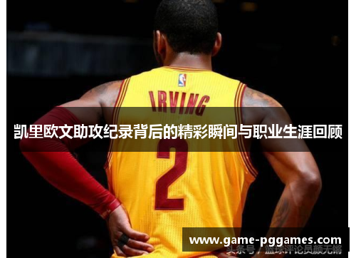 凯里欧文助攻纪录背后的精彩瞬间与职业生涯回顾