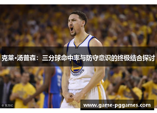 克莱·汤普森：三分球命中率与防守意识的终极结合探讨