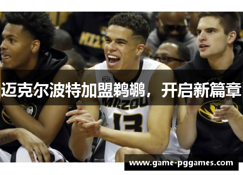 迈克尔波特加盟鹈鹕，开启新篇章