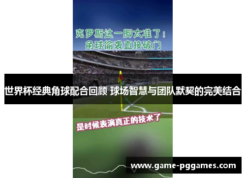 世界杯经典角球配合回顾 球场智慧与团队默契的完美结合