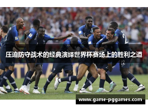压迫防守战术的经典演绎世界杯赛场上的胜利之道