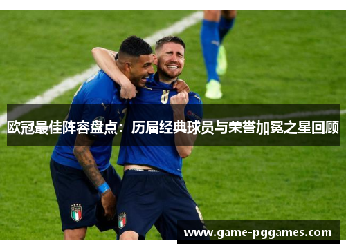 欧冠最佳阵容盘点：历届经典球员与荣誉加冕之星回顾