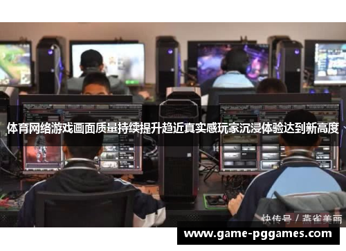 体育网络游戏画面质量持续提升趋近真实感玩家沉浸体验达到新高度
