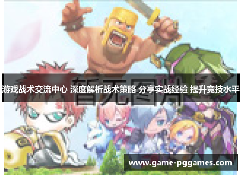 游戏战术交流中心 深度解析战术策略 分享实战经验 提升竞技水平