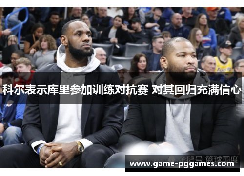 科尔表示库里参加训练对抗赛 对其回归充满信心