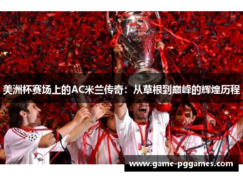 美洲杯赛场上的AC米兰传奇：从草根到巅峰的辉煌历程