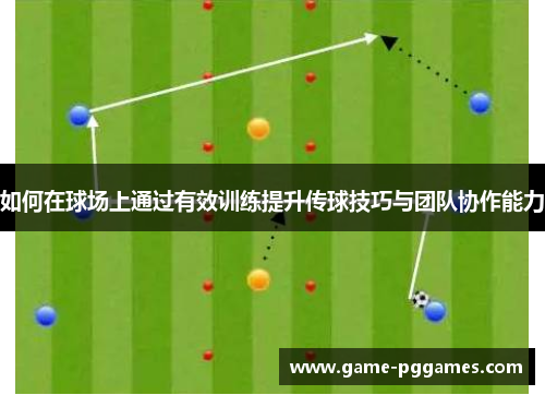 如何在球场上通过有效训练提升传球技巧与团队协作能力