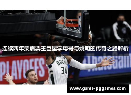 连续两年荣膺票王巨星字母哥与姚明的传奇之路解析