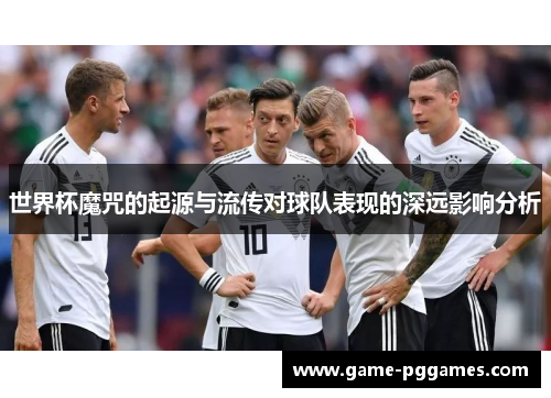 世界杯魔咒的起源与流传对球队表现的深远影响分析